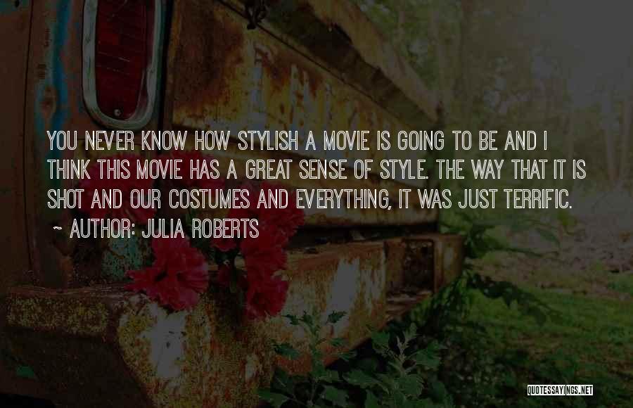 Julia Roberts Quotes: You Never Know How Stylish A Movie Is Going To Be And I Think This Movie Has A Great Sense