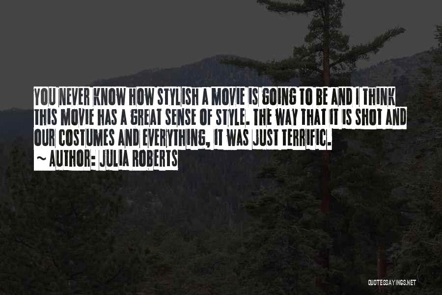 Julia Roberts Quotes: You Never Know How Stylish A Movie Is Going To Be And I Think This Movie Has A Great Sense