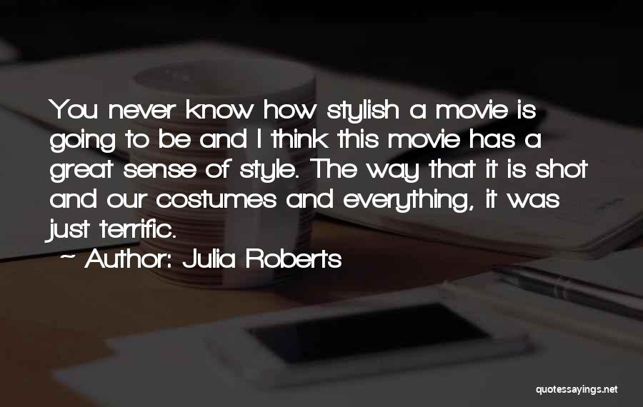 Julia Roberts Quotes: You Never Know How Stylish A Movie Is Going To Be And I Think This Movie Has A Great Sense