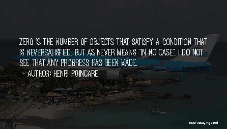 Henri Poincare Quotes: Zero Is The Number Of Objects That Satisfy A Condition That Is Neversatisfied. But As Never Means In No Case,