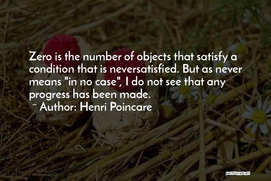 Henri Poincare Quotes: Zero Is The Number Of Objects That Satisfy A Condition That Is Neversatisfied. But As Never Means In No Case,