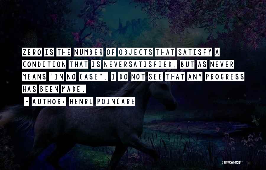 Henri Poincare Quotes: Zero Is The Number Of Objects That Satisfy A Condition That Is Neversatisfied. But As Never Means In No Case,