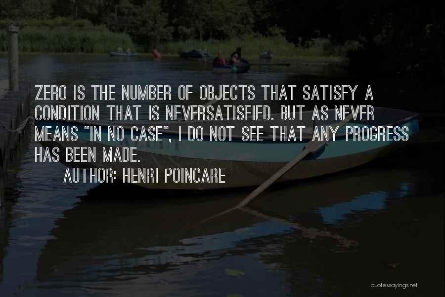 Henri Poincare Quotes: Zero Is The Number Of Objects That Satisfy A Condition That Is Neversatisfied. But As Never Means In No Case,