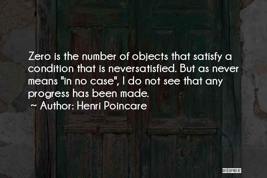 Henri Poincare Quotes: Zero Is The Number Of Objects That Satisfy A Condition That Is Neversatisfied. But As Never Means In No Case,