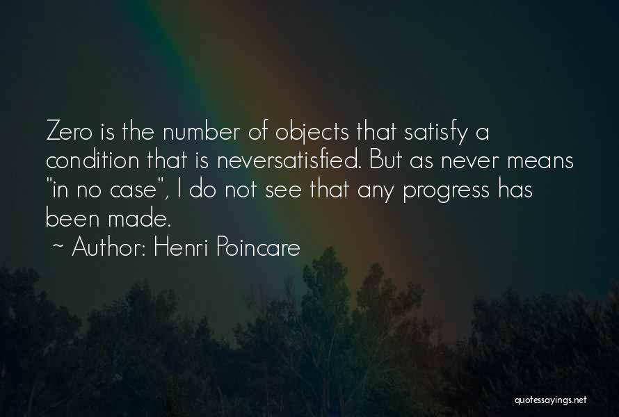 Henri Poincare Quotes: Zero Is The Number Of Objects That Satisfy A Condition That Is Neversatisfied. But As Never Means In No Case,