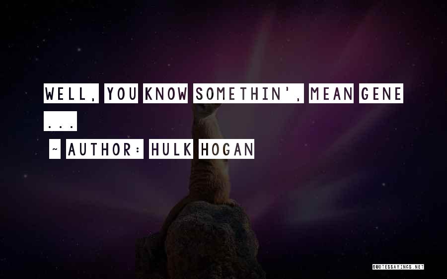 Hulk Hogan Quotes: Well, You Know Somethin', Mean Gene ...