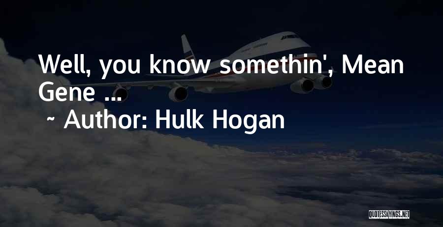 Hulk Hogan Quotes: Well, You Know Somethin', Mean Gene ...