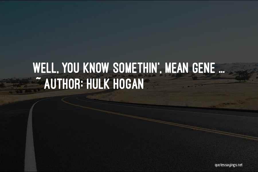 Hulk Hogan Quotes: Well, You Know Somethin', Mean Gene ...