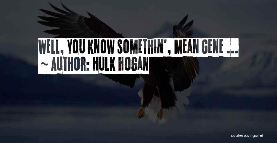 Hulk Hogan Quotes: Well, You Know Somethin', Mean Gene ...
