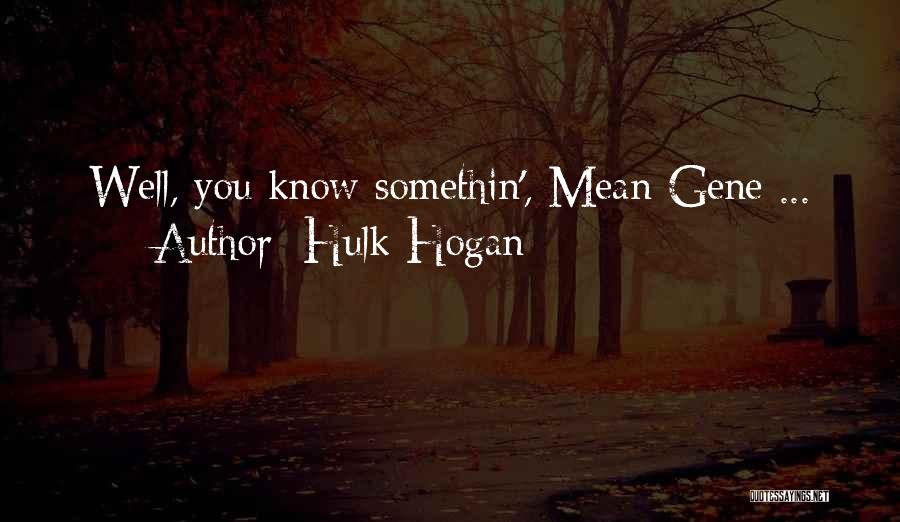 Hulk Hogan Quotes: Well, You Know Somethin', Mean Gene ...