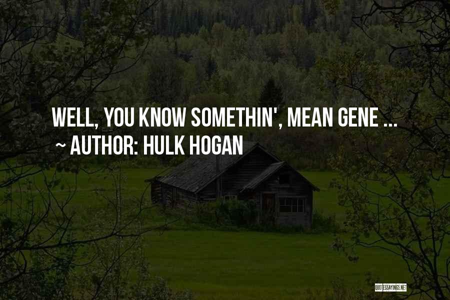 Hulk Hogan Quotes: Well, You Know Somethin', Mean Gene ...