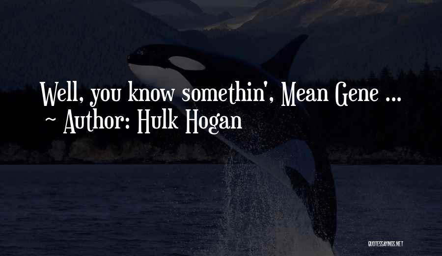 Hulk Hogan Quotes: Well, You Know Somethin', Mean Gene ...