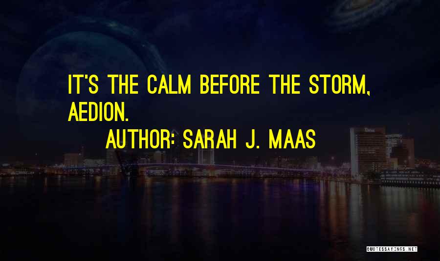 Sarah J. Maas Quotes: It's The Calm Before The Storm, Aedion.