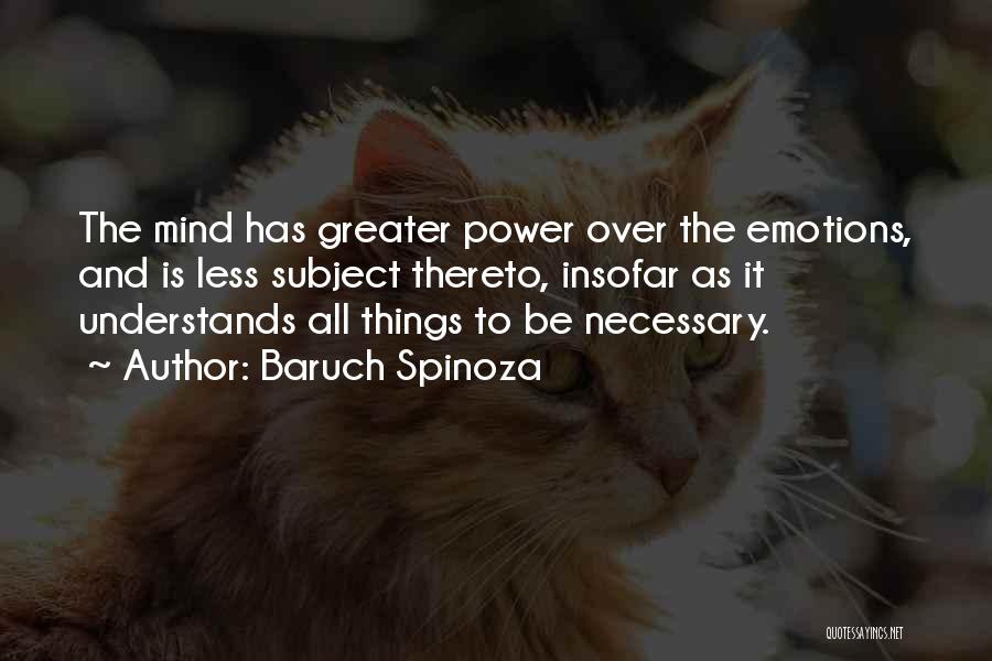 Baruch Spinoza Quotes: The Mind Has Greater Power Over The Emotions, And Is Less Subject Thereto, Insofar As It Understands All Things To