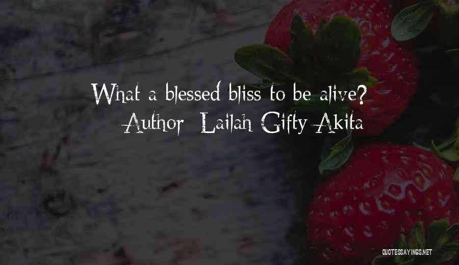 Lailah Gifty Akita Quotes: What A Blessed Bliss To Be Alive?