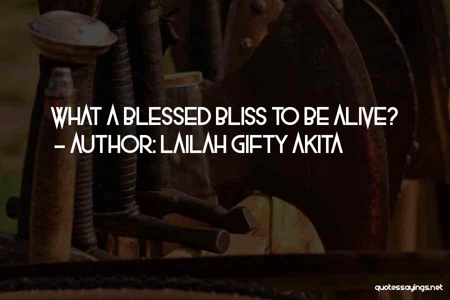 Lailah Gifty Akita Quotes: What A Blessed Bliss To Be Alive?