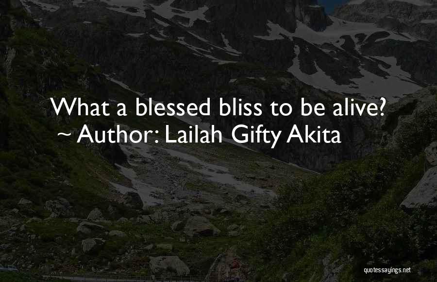 Lailah Gifty Akita Quotes: What A Blessed Bliss To Be Alive?