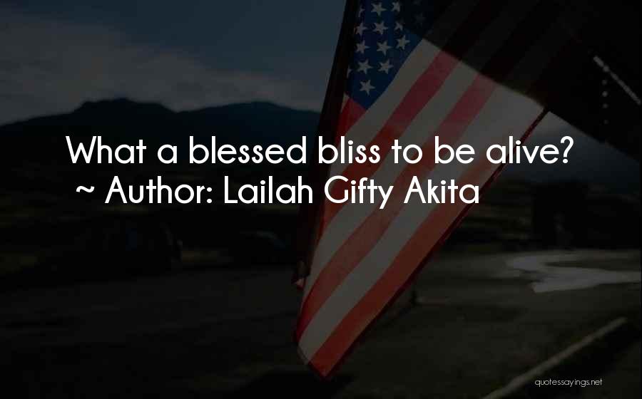 Lailah Gifty Akita Quotes: What A Blessed Bliss To Be Alive?