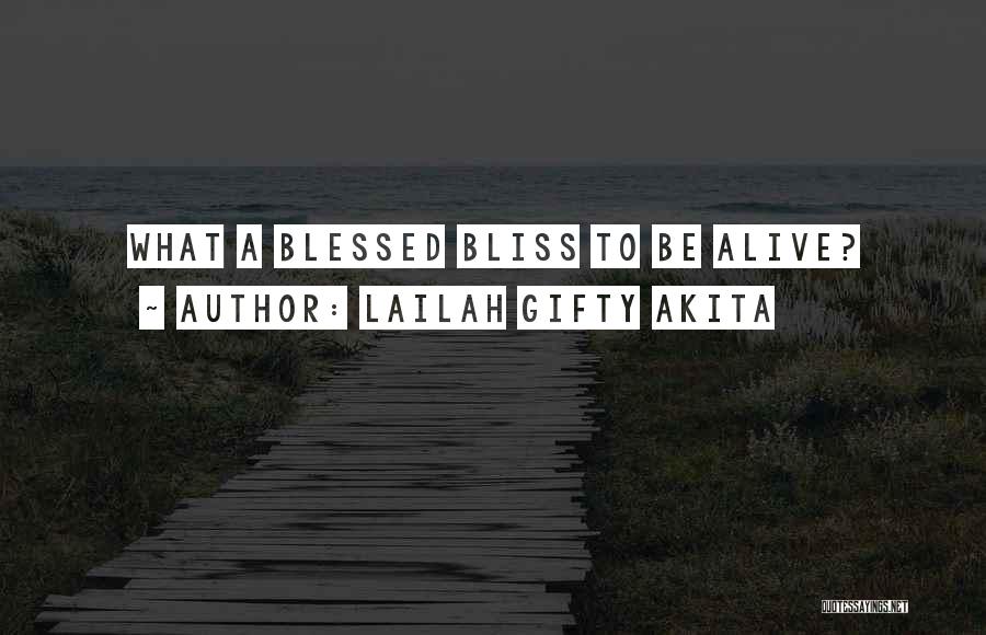 Lailah Gifty Akita Quotes: What A Blessed Bliss To Be Alive?