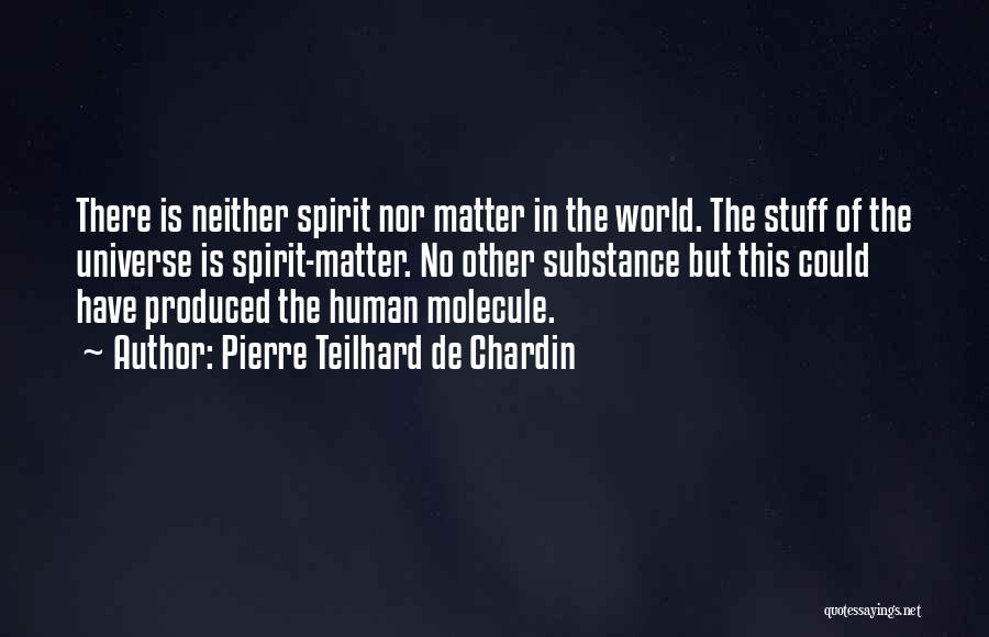 Pierre Teilhard De Chardin Quotes: There Is Neither Spirit Nor Matter In The World. The Stuff Of The Universe Is Spirit-matter. No Other Substance But