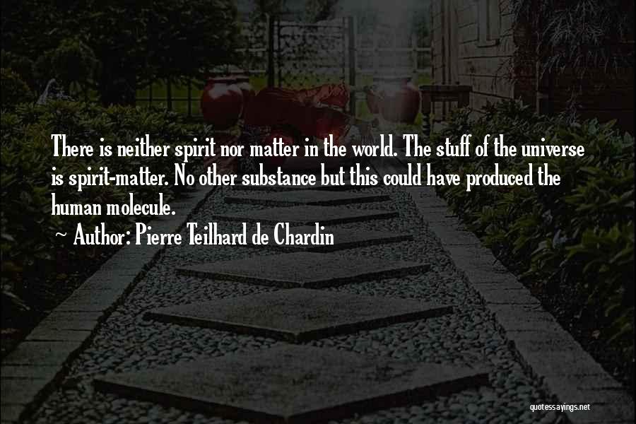 Pierre Teilhard De Chardin Quotes: There Is Neither Spirit Nor Matter In The World. The Stuff Of The Universe Is Spirit-matter. No Other Substance But