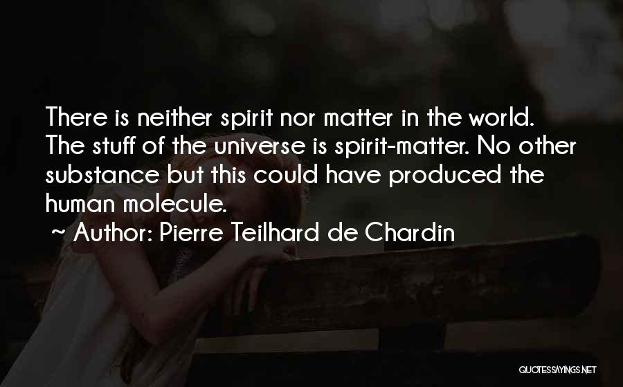 Pierre Teilhard De Chardin Quotes: There Is Neither Spirit Nor Matter In The World. The Stuff Of The Universe Is Spirit-matter. No Other Substance But