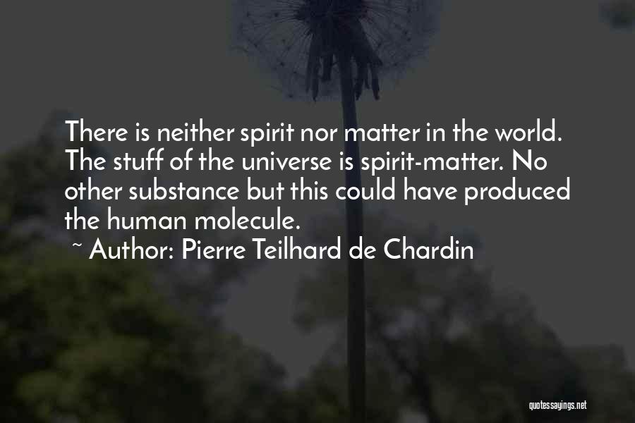 Pierre Teilhard De Chardin Quotes: There Is Neither Spirit Nor Matter In The World. The Stuff Of The Universe Is Spirit-matter. No Other Substance But