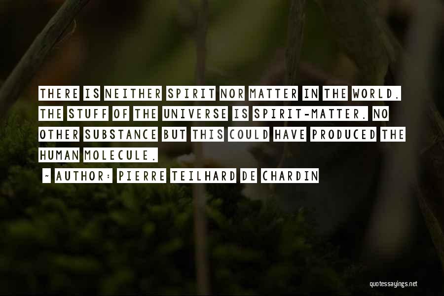 Pierre Teilhard De Chardin Quotes: There Is Neither Spirit Nor Matter In The World. The Stuff Of The Universe Is Spirit-matter. No Other Substance But