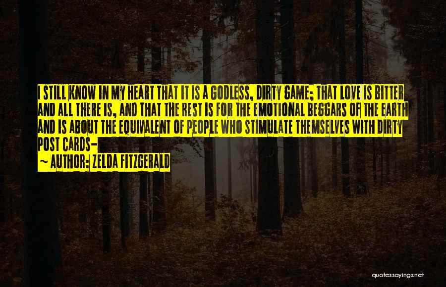 Zelda Fitzgerald Quotes: I Still Know In My Heart That It Is A Godless, Dirty Game; That Love Is Bitter And All There