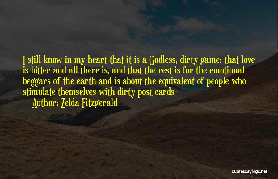 Zelda Fitzgerald Quotes: I Still Know In My Heart That It Is A Godless, Dirty Game; That Love Is Bitter And All There