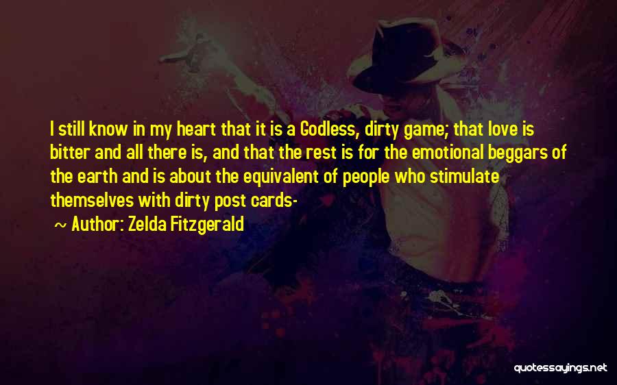 Zelda Fitzgerald Quotes: I Still Know In My Heart That It Is A Godless, Dirty Game; That Love Is Bitter And All There