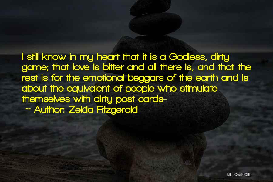 Zelda Fitzgerald Quotes: I Still Know In My Heart That It Is A Godless, Dirty Game; That Love Is Bitter And All There