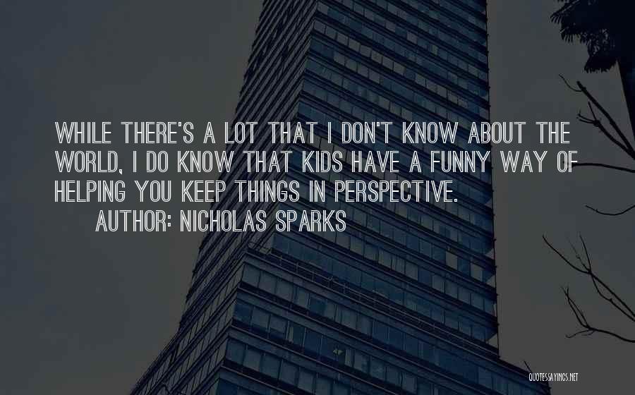 Nicholas Sparks Quotes: While There's A Lot That I Don't Know About The World, I Do Know That Kids Have A Funny Way