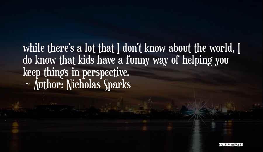 Nicholas Sparks Quotes: While There's A Lot That I Don't Know About The World, I Do Know That Kids Have A Funny Way