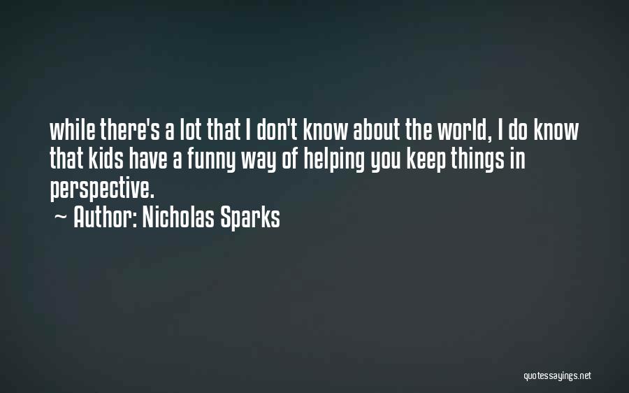 Nicholas Sparks Quotes: While There's A Lot That I Don't Know About The World, I Do Know That Kids Have A Funny Way