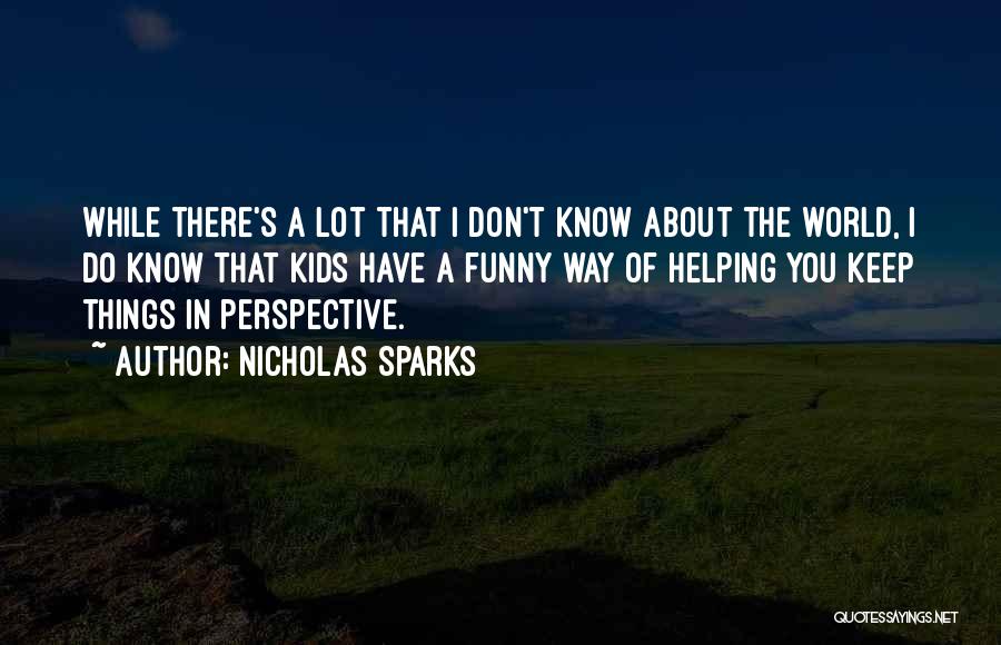 Nicholas Sparks Quotes: While There's A Lot That I Don't Know About The World, I Do Know That Kids Have A Funny Way