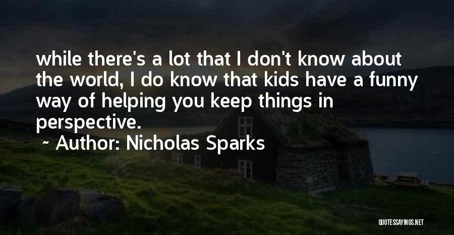 Nicholas Sparks Quotes: While There's A Lot That I Don't Know About The World, I Do Know That Kids Have A Funny Way