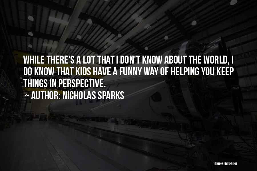 Nicholas Sparks Quotes: While There's A Lot That I Don't Know About The World, I Do Know That Kids Have A Funny Way