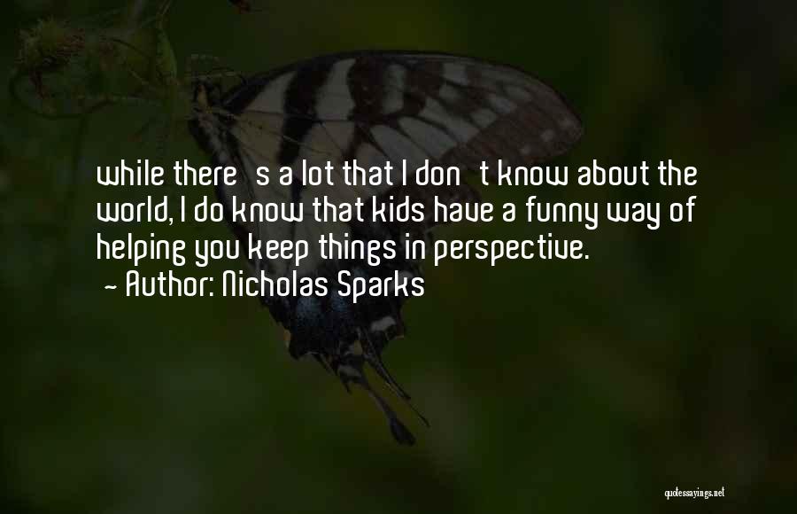 Nicholas Sparks Quotes: While There's A Lot That I Don't Know About The World, I Do Know That Kids Have A Funny Way