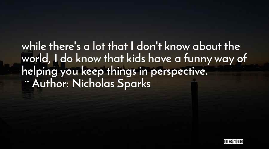 Nicholas Sparks Quotes: While There's A Lot That I Don't Know About The World, I Do Know That Kids Have A Funny Way