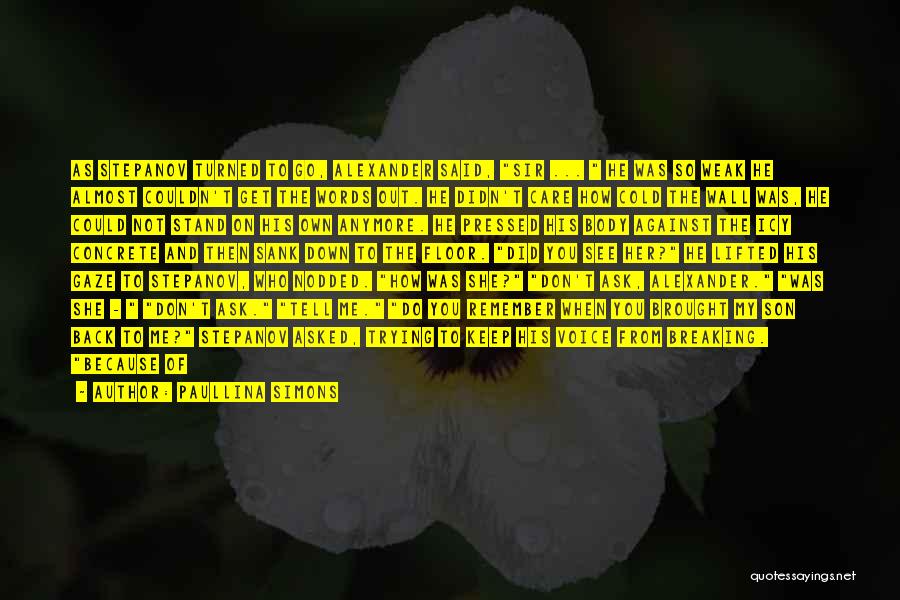 Paullina Simons Quotes: As Stepanov Turned To Go, Alexander Said, Sir ... He Was So Weak He Almost Couldn't Get The Words Out.