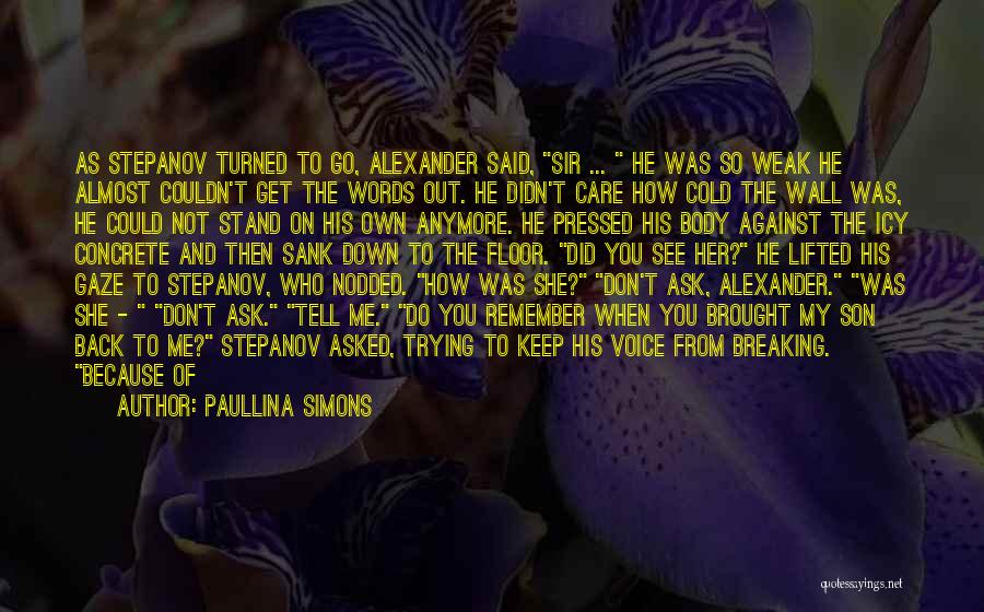 Paullina Simons Quotes: As Stepanov Turned To Go, Alexander Said, Sir ... He Was So Weak He Almost Couldn't Get The Words Out.