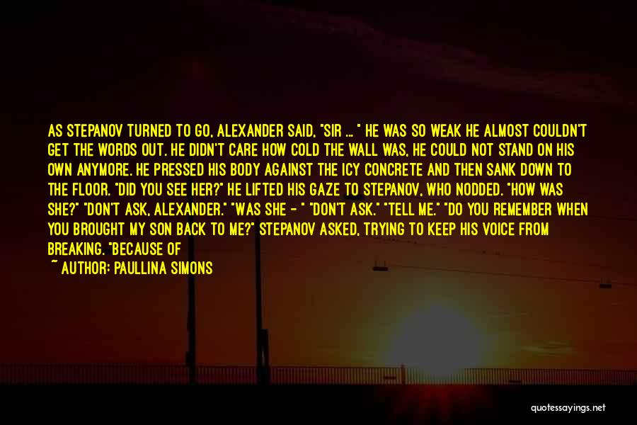 Paullina Simons Quotes: As Stepanov Turned To Go, Alexander Said, Sir ... He Was So Weak He Almost Couldn't Get The Words Out.