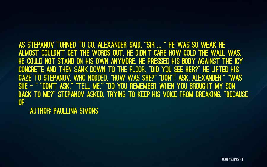 Paullina Simons Quotes: As Stepanov Turned To Go, Alexander Said, Sir ... He Was So Weak He Almost Couldn't Get The Words Out.