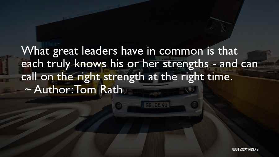 Tom Rath Quotes: What Great Leaders Have In Common Is That Each Truly Knows His Or Her Strengths - And Can Call On