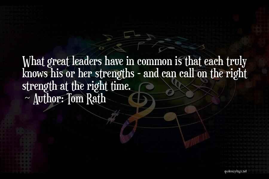 Tom Rath Quotes: What Great Leaders Have In Common Is That Each Truly Knows His Or Her Strengths - And Can Call On