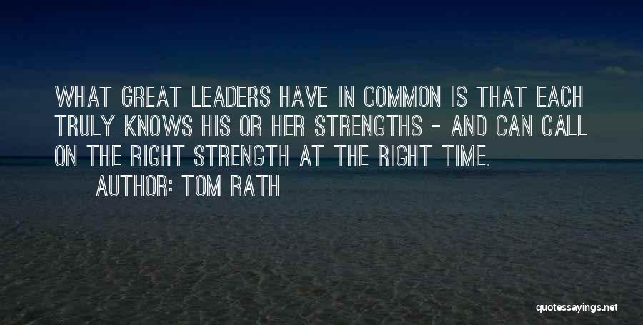 Tom Rath Quotes: What Great Leaders Have In Common Is That Each Truly Knows His Or Her Strengths - And Can Call On