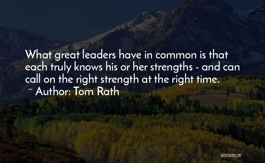 Tom Rath Quotes: What Great Leaders Have In Common Is That Each Truly Knows His Or Her Strengths - And Can Call On