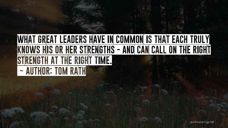 Tom Rath Quotes: What Great Leaders Have In Common Is That Each Truly Knows His Or Her Strengths - And Can Call On