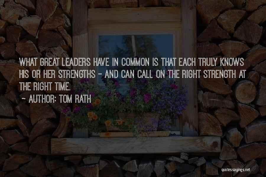 Tom Rath Quotes: What Great Leaders Have In Common Is That Each Truly Knows His Or Her Strengths - And Can Call On